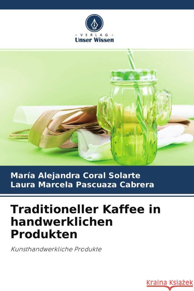 Traditioneller Kaffee in handwerklichen Produkten Coral Solarte, María Alejandra, Pascuaza Cabrera, Laura Marcela 9786204671949