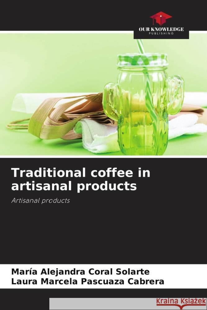 Traditional coffee in artisanal products Coral Solarte, María Alejandra, Pascuaza Cabrera, Laura Marcela 9786204671956