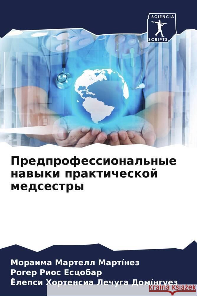Predprofessional'nye nawyki prakticheskoj medsestry Martell Martínez, Moraima, Rios Escobar, Roger, Lechuga Domínguez, Jolepsi Hortensia 9786204672434 Sciencia Scripts