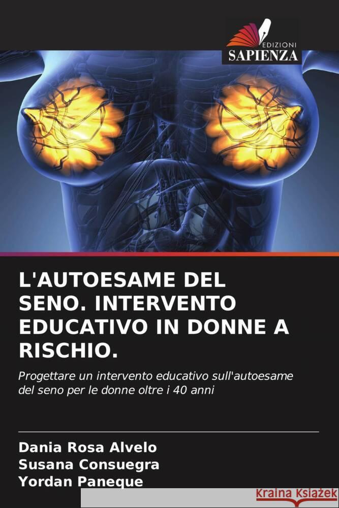 L'AUTOESAME DEL SENO. INTERVENTO EDUCATIVO IN DONNE A RISCHIO. Alvelo, Dania Rosa, Consuegra, Susana, Paneque, Yordan 9786204673950