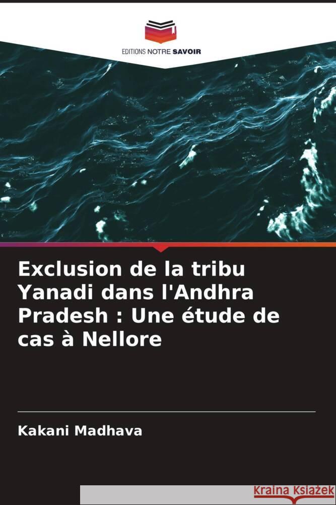 Exclusion de la tribu Yanadi dans l'Andhra Pradesh : Une étude de cas à Nellore Madhava, Kakani 9786204674100
