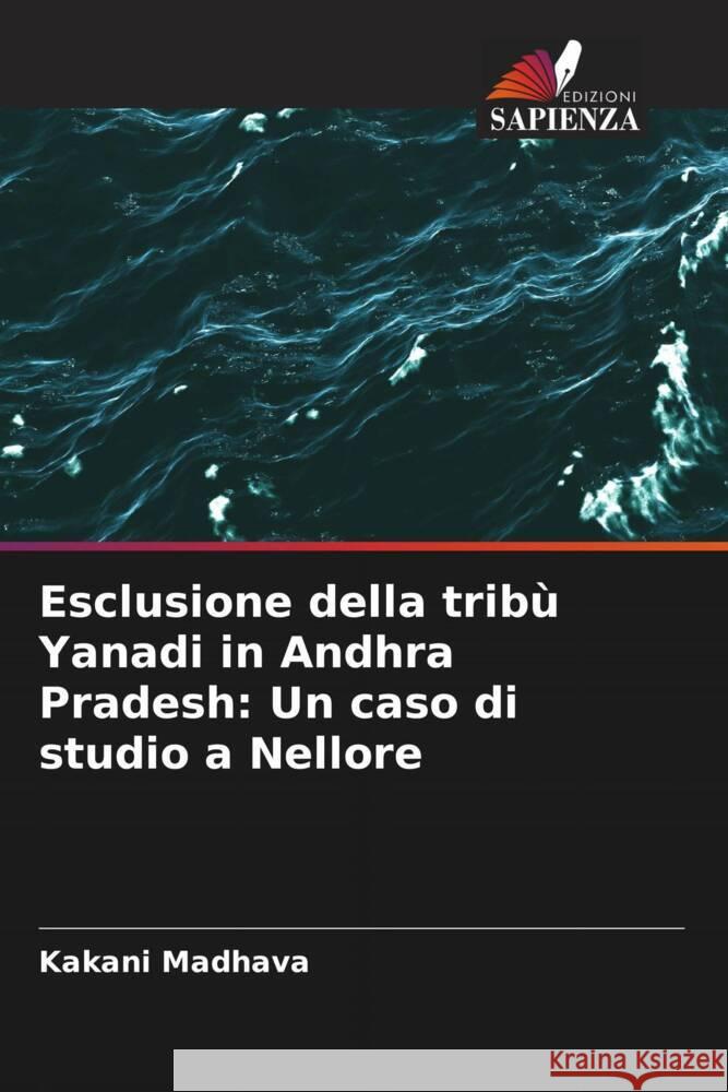 Esclusione della tribù Yanadi in Andhra Pradesh: Un caso di studio a Nellore Madhava, Kakani 9786204674117