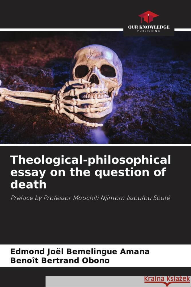 Theological-philosophical essay on the question of death Bemelingue Amana, Edmond Joël, Obono, Benoît Bertrand 9786204674483