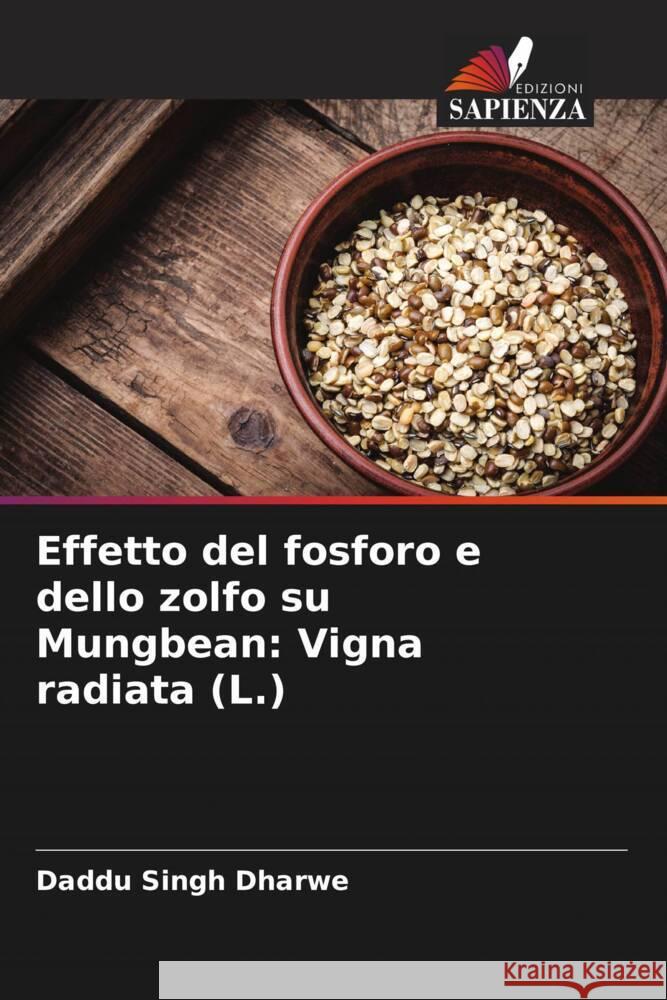 Effetto del fosforo e dello zolfo su Mungbean: Vigna radiata (L.) Dharwe, Daddu Singh 9786204674599 Edizioni Sapienza