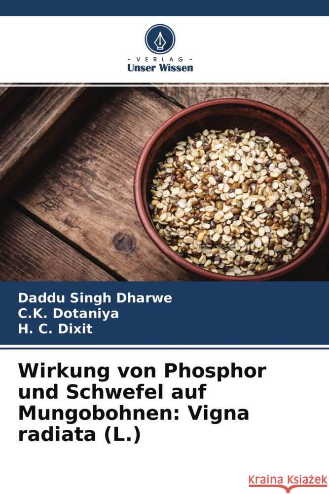 Wirkung von Phosphor und Schwefel auf Mungobohnen: Vigna radiata (L.) Dharwe, Daddu Singh, Dotaniya, C. K., Dixit, H. C. 9786204674612 Verlag Unser Wissen