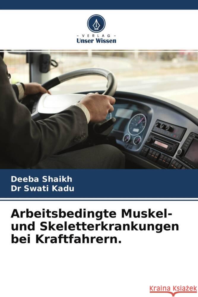 Arbeitsbedingte Muskel- und Skeletterkrankungen bei Kraftfahrern. Shaikh, Deeba, Kadu, Swati 9786204674780