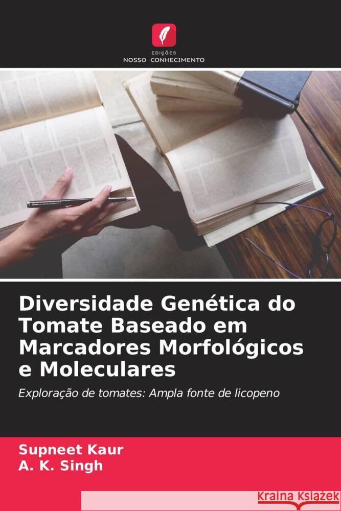 Diversidade Genética do Tomate Baseado em Marcadores Morfológicos e Moleculares Kaur, Supneet, Singh, A. K. 9786204675152 Edições Nosso Conhecimento