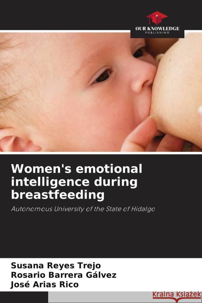 Women's emotional intelligence during breastfeeding Reyes Trejo, Susana, Barrera Gálvez, Rosario, Arias Rico, José 9786204675213