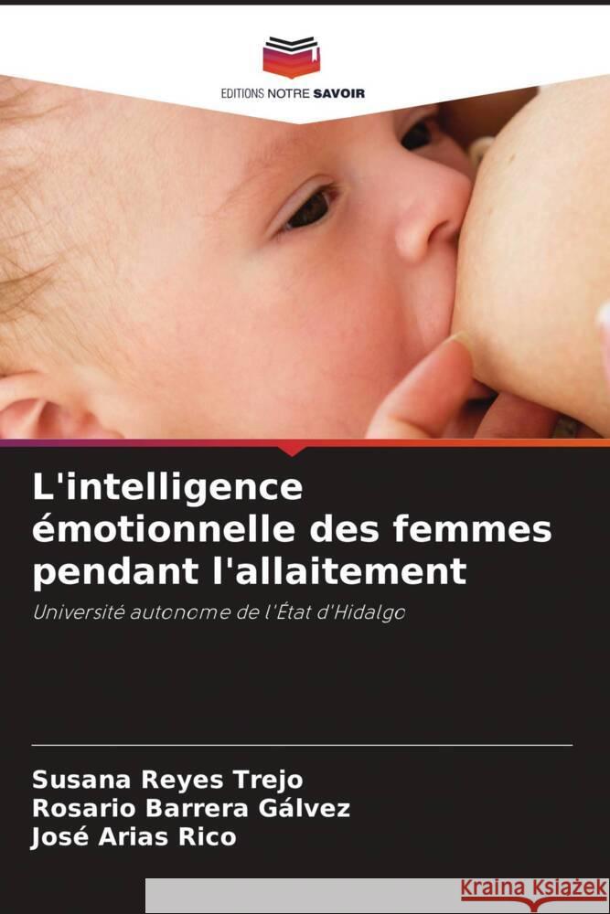 L'intelligence émotionnelle des femmes pendant l'allaitement Reyes Trejo, Susana, Barrera Gálvez, Rosario, Arias Rico, José 9786204675244