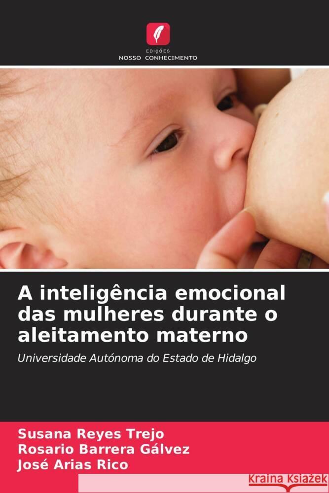 A inteligência emocional das mulheres durante o aleitamento materno Reyes Trejo, Susana, Barrera Gálvez, Rosario, Arias Rico, José 9786204675268