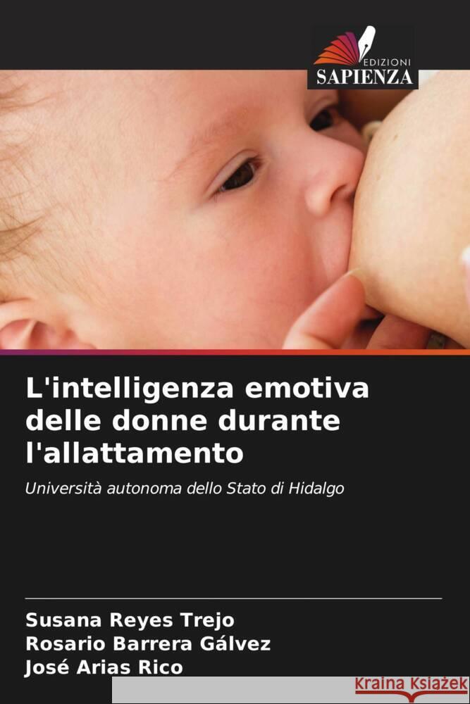 L'intelligenza emotiva delle donne durante l'allattamento Reyes Trejo, Susana, Barrera Gálvez, Rosario, Arias Rico, José 9786204675282