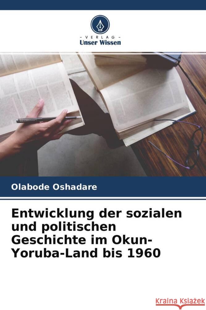 Entwicklung der sozialen und politischen Geschichte im Okun-Yoruba-Land bis 1960 Oshadare, Olabode 9786204676067