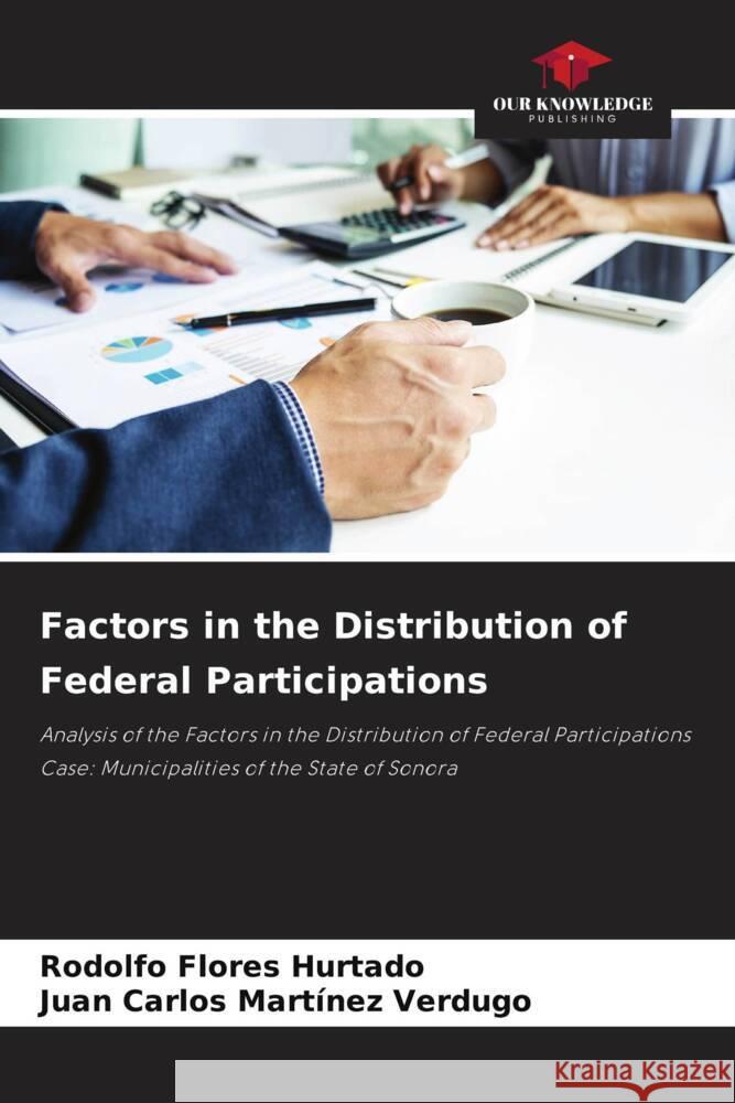 Factors in the Distribution of Federal Participations Flores Hurtado, Rodolfo, Martínez Verdugo, Juan Carlos 9786204676227