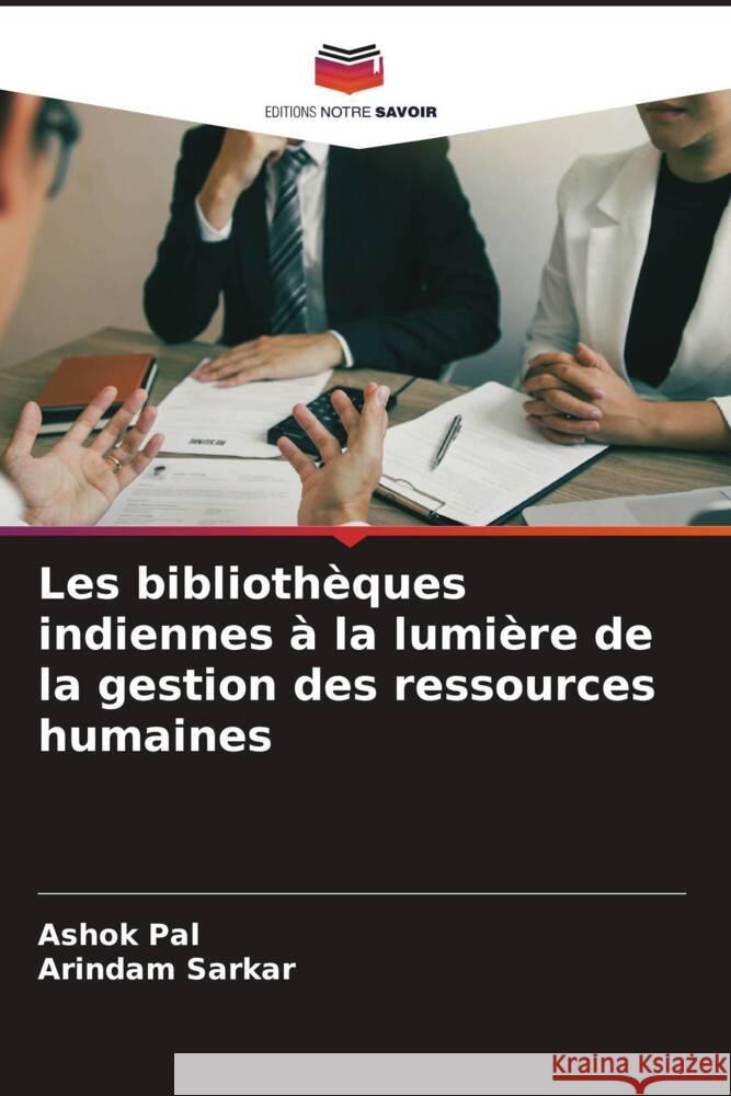 Les bibliothèques indiennes à la lumière de la gestion des ressources humaines Pal, Ashok, Sarkar, Arindam 9786204676487 Editions Notre Savoir