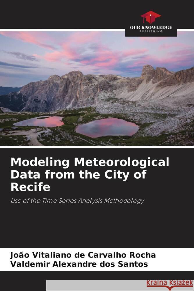 Modeling Meteorological Data from the City of Recife de Carvalho Rocha, João Vitaliano, dos Santos, Valdemir Alexandre 9786204677125 Our Knowledge Publishing