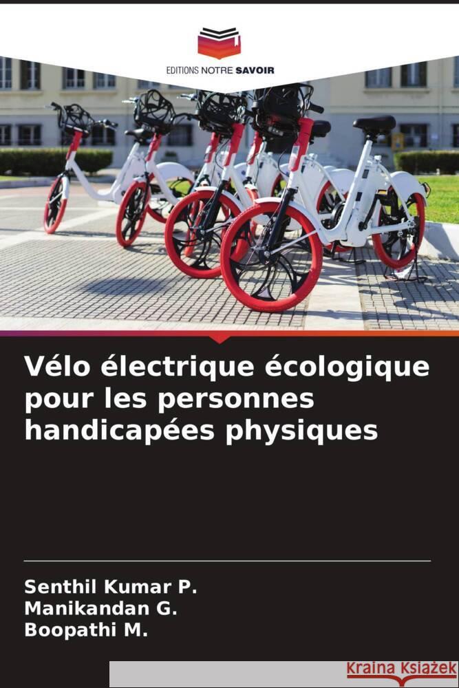 Vélo électrique écologique pour les personnes handicapées physiques P., Senthil Kumar, G., Manikandan, M., Boopathi 9786204677309 Editions Notre Savoir