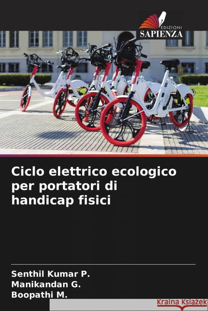 Ciclo elettrico ecologico per portatori di handicap fisici P., Senthil Kumar, G., Manikandan, M., Boopathi 9786204677316 Edizioni Sapienza