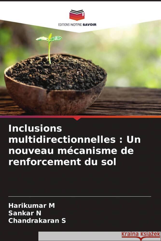 Inclusions multidirectionnelles : Un nouveau mécanisme de renforcement du sol M, Harikumar, N, Sankar, S, Chandrakaran 9786204678153 Editions Notre Savoir