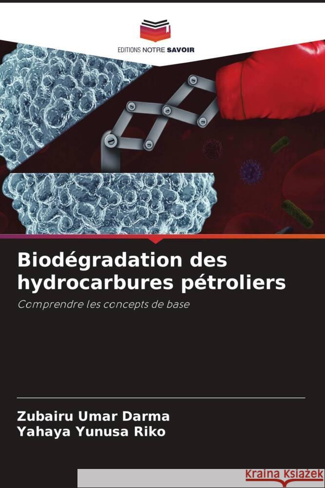 Biodégradation des hydrocarbures pétroliers Umar Darma, Zubairu, Yunusa Riko, Yahaya 9786204678221 Editions Notre Savoir