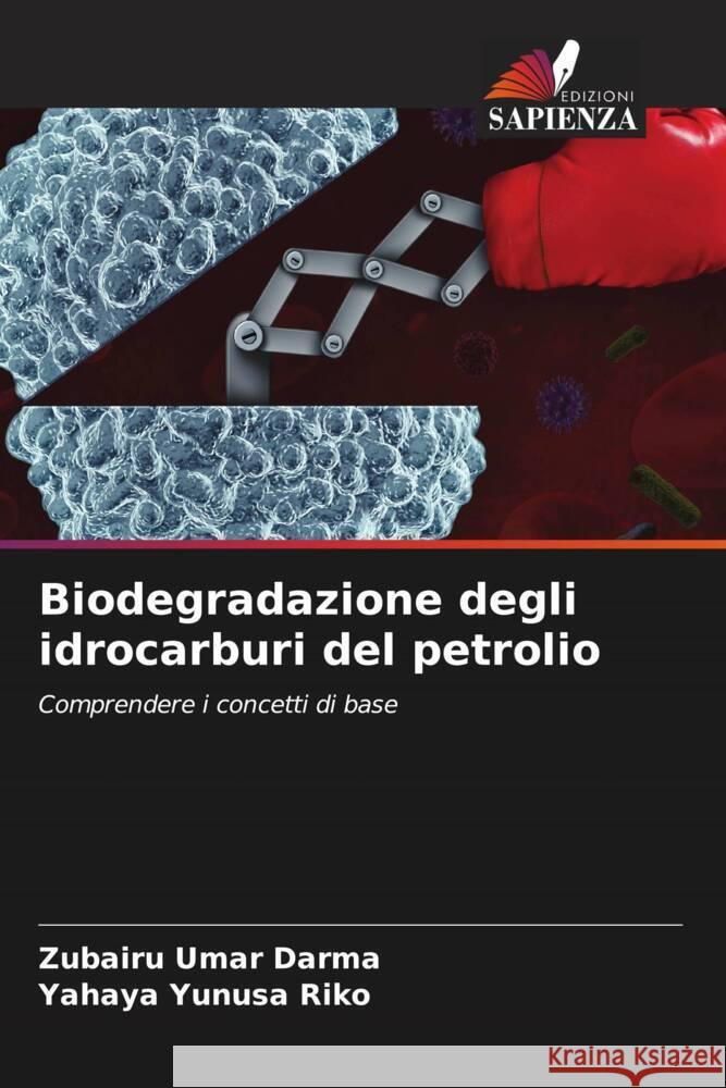 Biodegradazione degli idrocarburi del petrolio Umar Darma, Zubairu, Yunusa Riko, Yahaya 9786204678238 Edizioni Sapienza