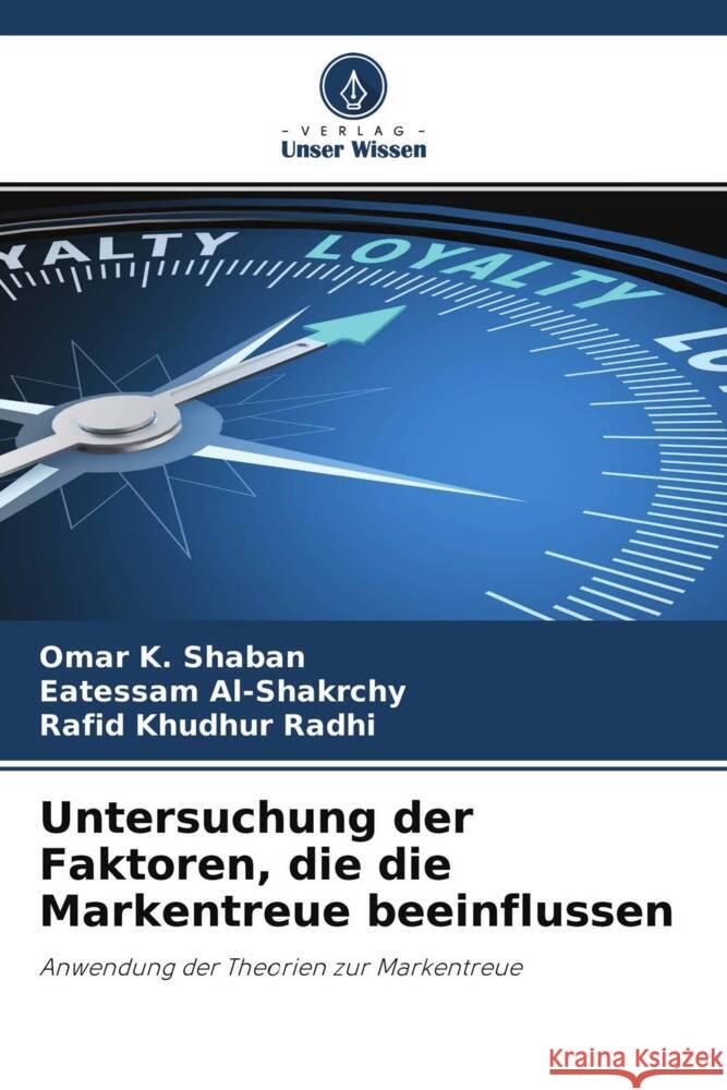 Untersuchung der Faktoren, die die Markentreue beeinflussen K. Shaban, Omar, Al-Shakrchy, Eatessam, Khudhur Radhi, Rafid 9786204678597