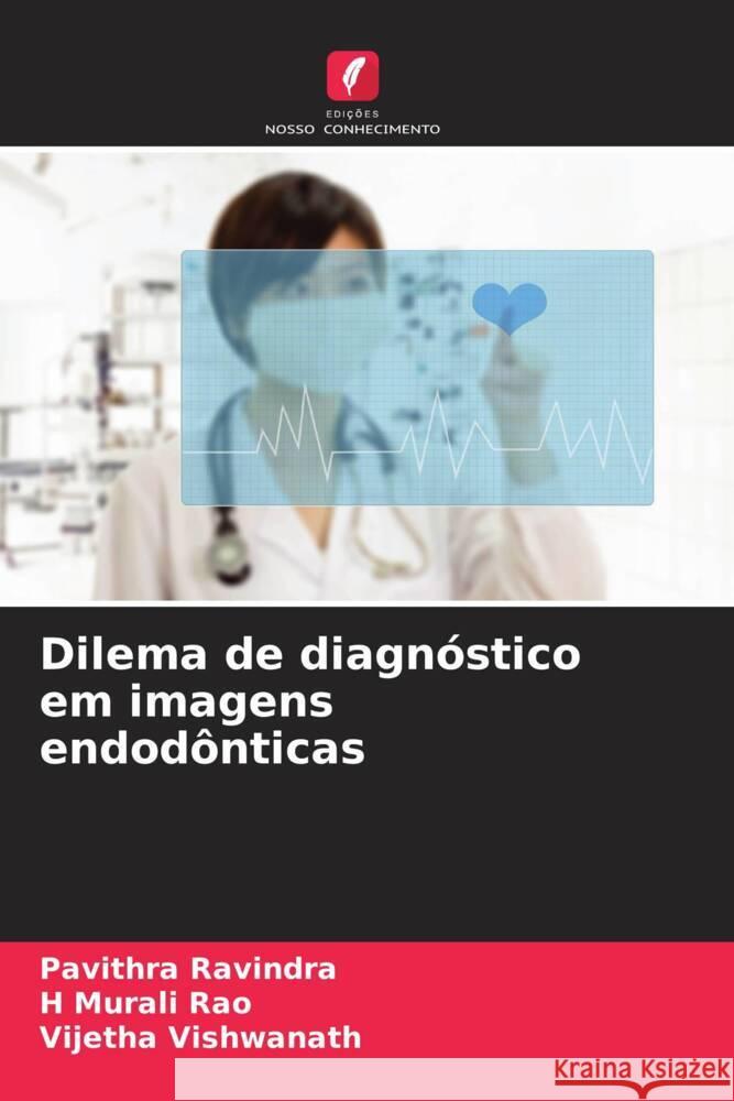 Dilema de diagnóstico em imagens endodônticas Ravindra, Pavithra, Rao, H Murali, Vishwanath, Vijetha 9786204678986 Edições Nosso Conhecimento