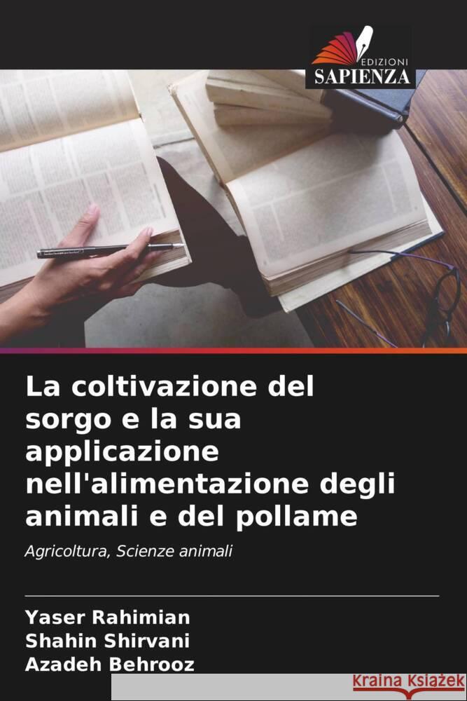La coltivazione del sorgo e la sua applicazione nell'alimentazione degli animali e del pollame Rahimian, Yaser, Shirvani, Shahin, Behrooz, Azadeh 9786204680101