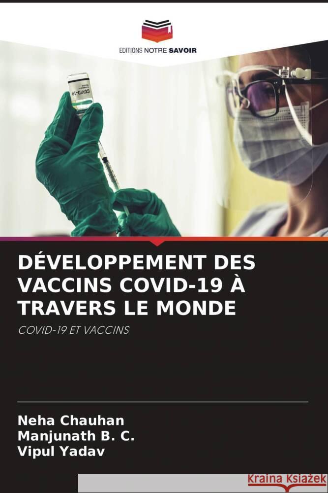 DÉVELOPPEMENT DES VACCINS COVID-19 À TRAVERS LE MONDE Chauhan, Neha, B. C., Manjunath, Yadav, Vipul 9786204682365