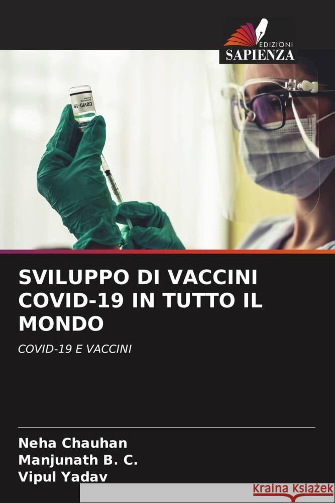 SVILUPPO DI VACCINI COVID-19 IN TUTTO IL MONDO Chauhan, Neha, B. C., Manjunath, Yadav, Vipul 9786204682372