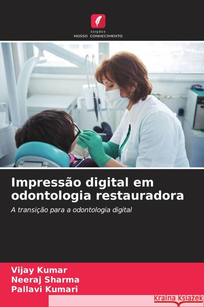 Impressão digital em odontologia restauradora Kumar, Vijay, Sharma, Neeraj, Kumari, Pallavi 9786204682785 Edições Nosso Conhecimento