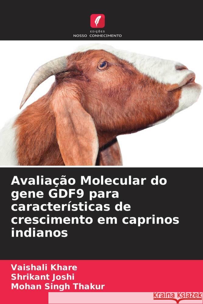 Avalia??o Molecular do gene GDF9 para caracter?sticas de crescimento em caprinos indianos Vaishali Khare Shrikant Joshi Mohan Singh Thakur 9786204682860