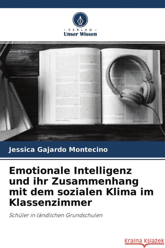 Emotionale Intelligenz und ihr Zusammenhang mit dem sozialen Klima im Klassenzimmer Gajardo Montecino, Jessica 9786204683362 Verlag Unser Wissen