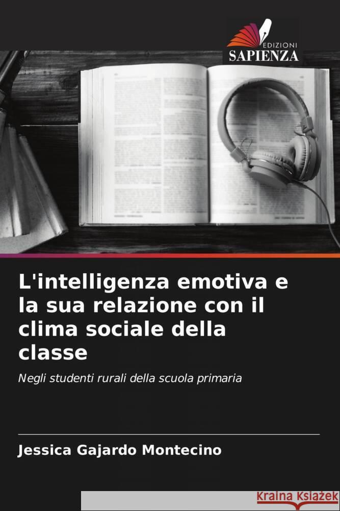 L'intelligenza emotiva e la sua relazione con il clima sociale della classe Gajardo Montecino, Jessica 9786204683492 Edizioni Sapienza
