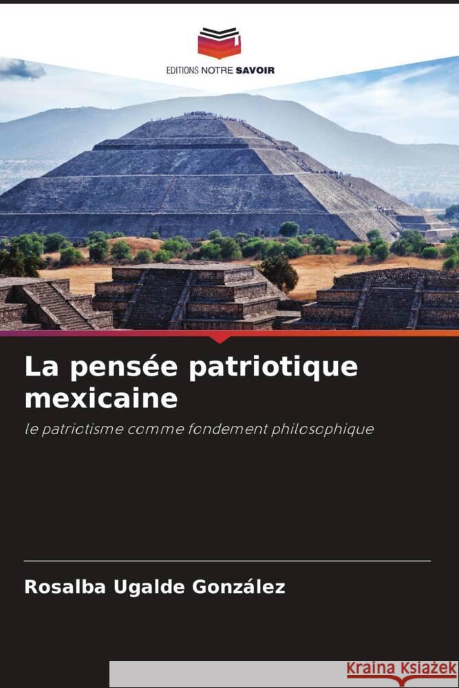 La pensée patriotique mexicaine Ugalde González, Rosalba 9786204684079 Editions Notre Savoir