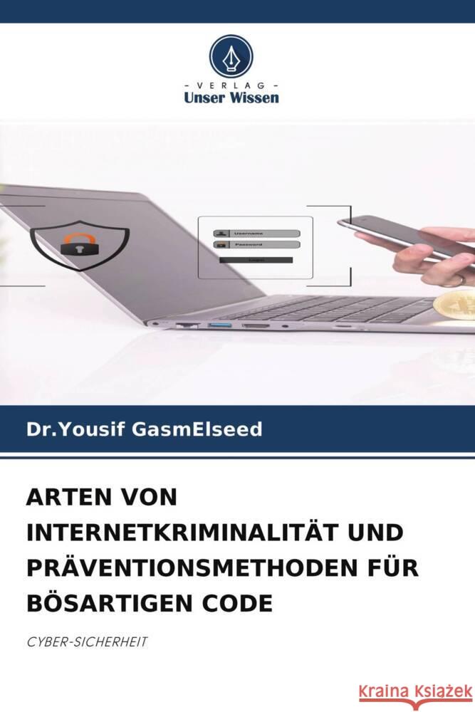 ARTEN VON INTERNETKRIMINALITÄT UND PRÄVENTIONSMETHODEN FÜR BÖSARTIGEN CODE GasmElseed, Dr.Yousif 9786204685021