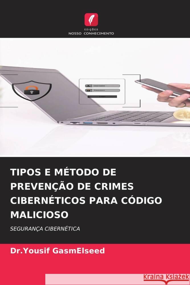 TIPOS E MÉTODO DE PREVENÇÃO DE CRIMES CIBERNÉTICOS PARA CÓDIGO MALICIOSO GasmElseed, Dr.Yousif 9786204685182