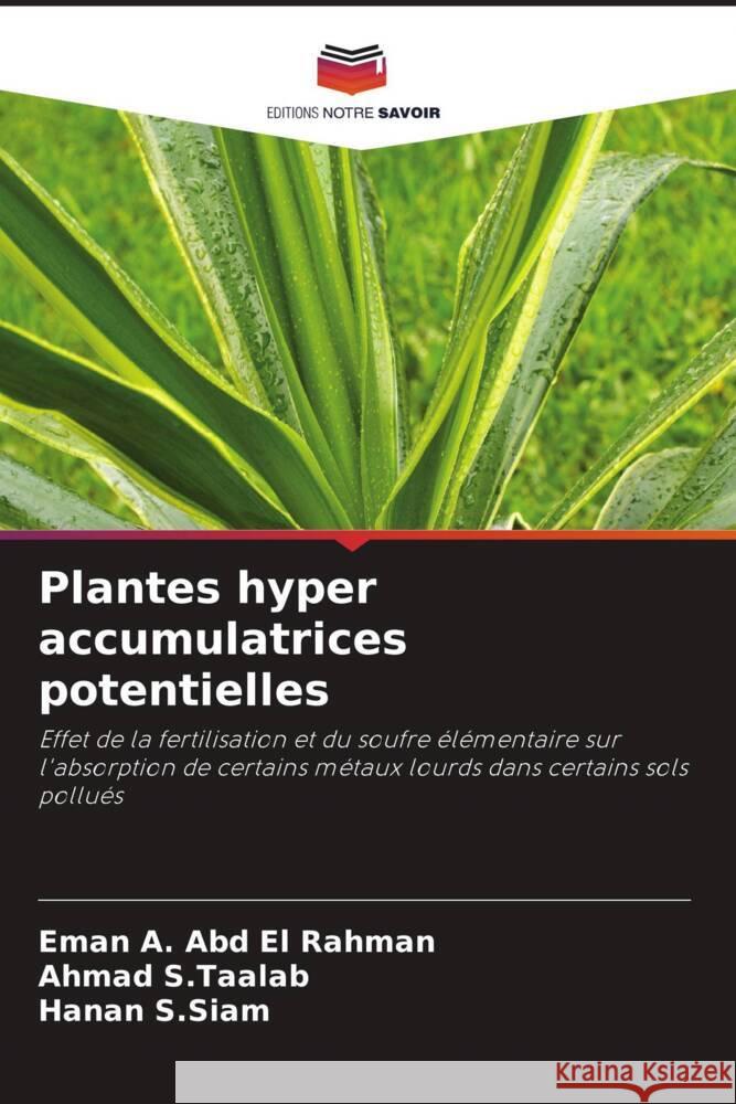 Plantes hyper accumulatrices potentielles A. Abd El Rahman, Eman, S.Taalab, Ahmad, S.Siam, Hanan 9786204685359