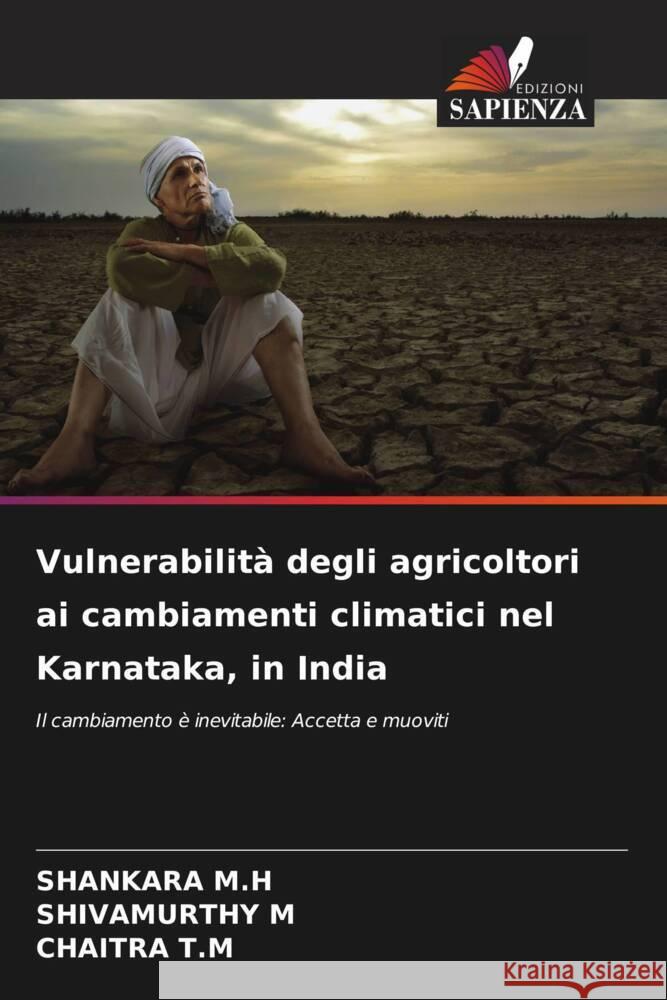 Vulnerabilità degli agricoltori ai cambiamenti climatici nel Karnataka, in India M.H, Shankara, M, Shivamurthy, T.M, Chaitra 9786204685540