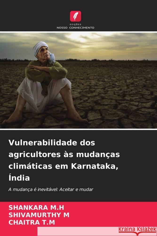 Vulnerabilidade dos agricultores às mudanças climáticas em Karnataka, Índia M.H, Shankara, M, Shivamurthy, T.M, Chaitra 9786204685571