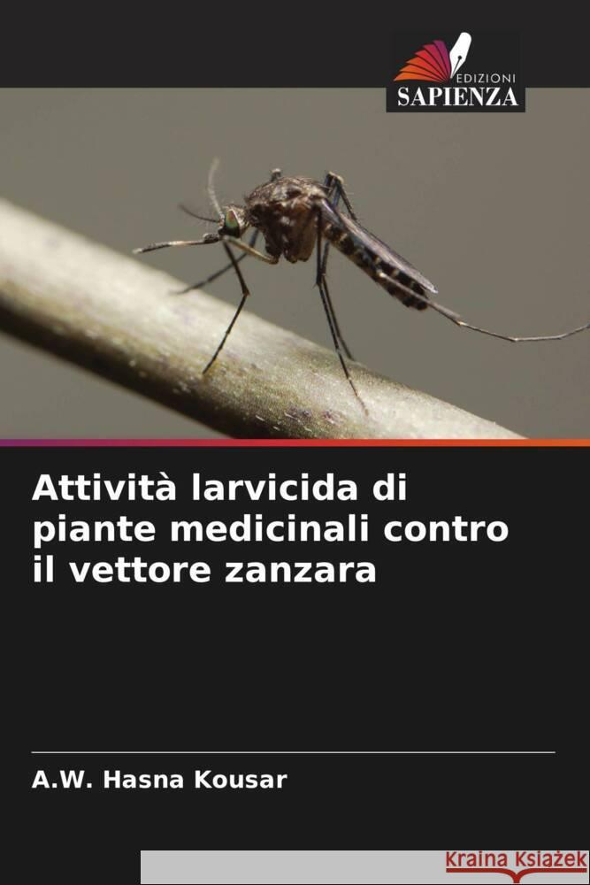 Attività larvicida di piante medicinali contro il vettore zanzara Hasna Kousar, A.W. 9786204685960 Edizioni Sapienza