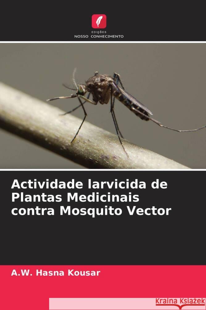 Actividade larvicida de Plantas Medicinais contra Mosquito Vector Hasna Kousar, A.W. 9786204685977 Edições Nosso Conhecimento