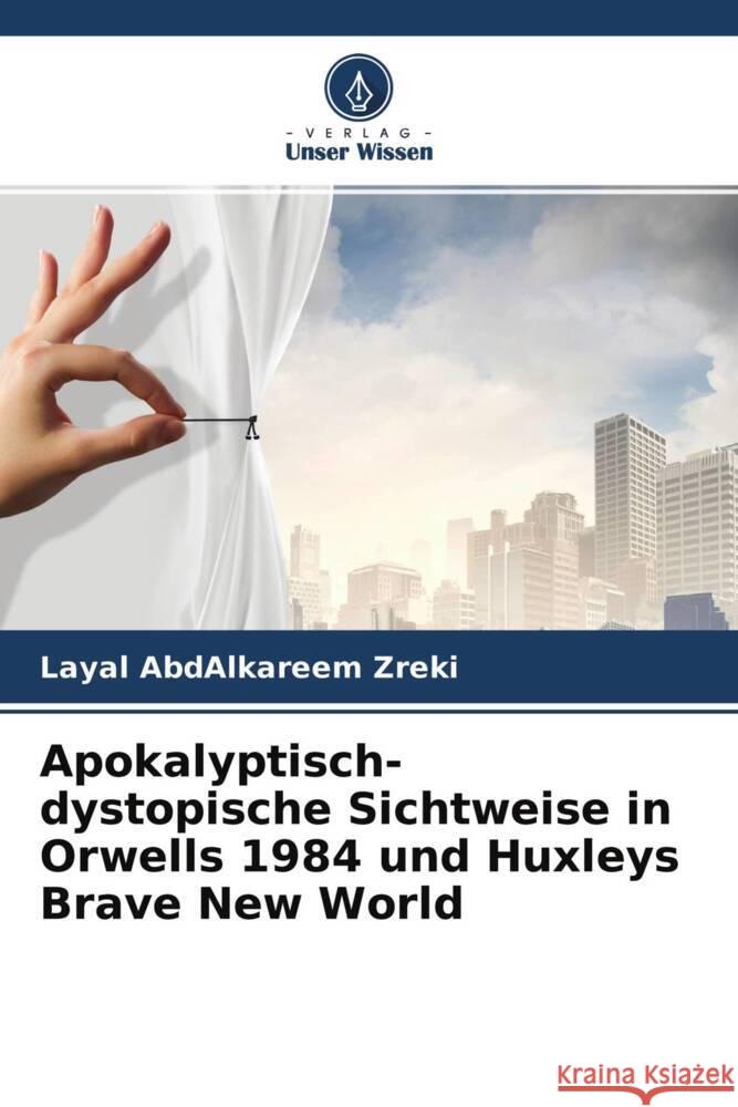 Apokalyptisch-dystopische Sichtweise in Orwells 1984 und Huxleys Brave New World AbdAlkareem Zreki, Layal 9786204686080 Verlag Unser Wissen