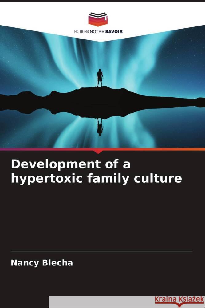 Development of a hypertoxic family culture Blecha, Nancy 9786204686493