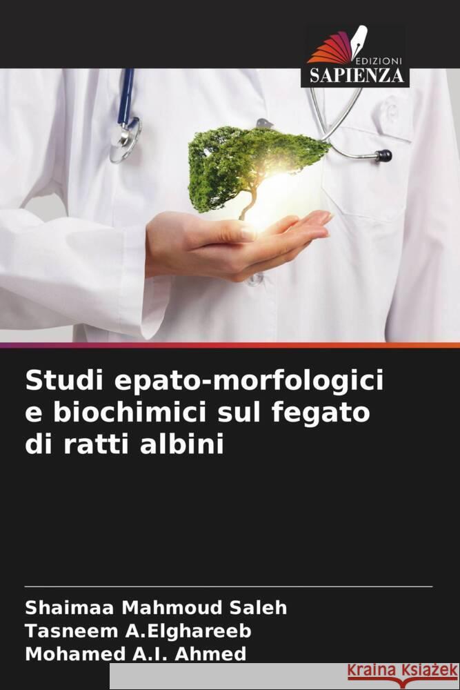 Studi epato-morfologici e biochimici sul fegato di ratti albini Mahmoud Saleh, Shaimaa, A.Elghareeb, Tasneem, A.I. Ahmed, Mohamed 9786204686745