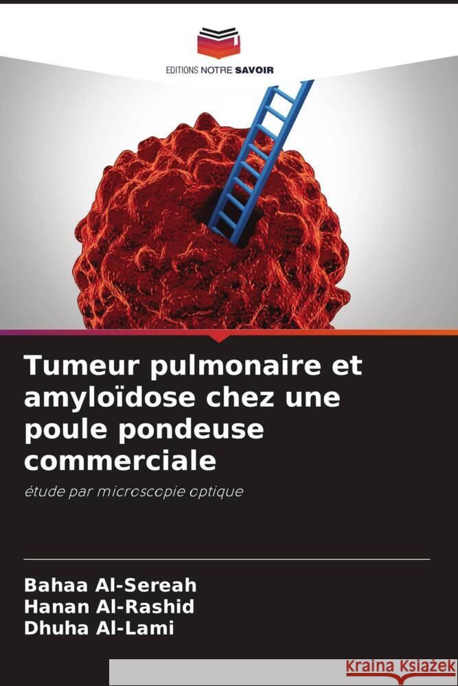 Tumeur pulmonaire et amyloïdose chez une poule pondeuse commerciale Al-Sereah, Bahaa, Al-Rashid, Hanan, Al-Lami, Dhuha 9786204687544 Editions Notre Savoir