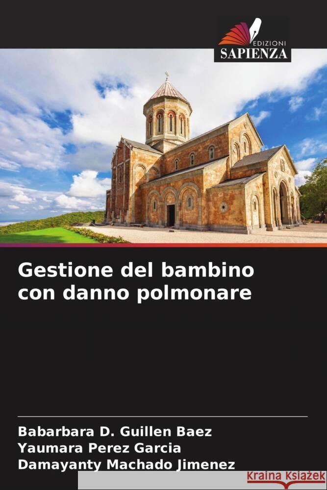 Gestione del bambino con danno polmonare Guillen Baez, Babarbara D., Pérez García, Yaumara, Machado Jimenez, Damayanty 9786204687759