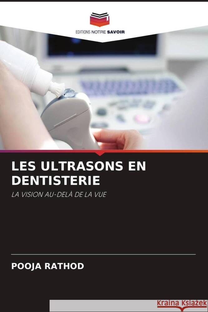 LES ULTRASONS EN DENTISTERIE Rathod, Pooja 9786204687995 Editions Notre Savoir