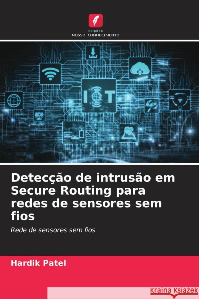 Detecção de intrusão em Secure Routing para redes de sensores sem fios Patel, Hardik 9786204688299