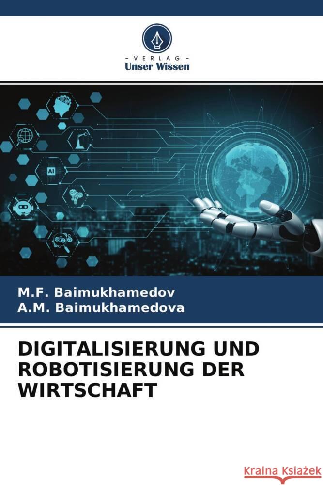 DIGITALISIERUNG UND ROBOTISIERUNG DER WIRTSCHAFT Baimukhamedov, M.F., Baimukhamedova, A.M. 9786204688336 Verlag Unser Wissen