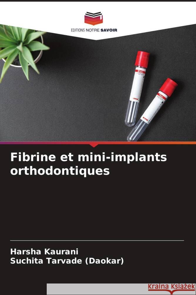 Fibrine et mini-implants orthodontiques Kaurani, Harsha, Tarvade (Daokar), Suchita 9786204688466 Editions Notre Savoir